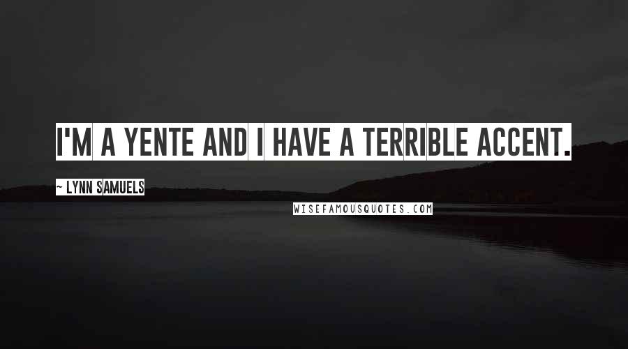 Lynn Samuels Quotes: I'm a Yente and I have a terrible accent.