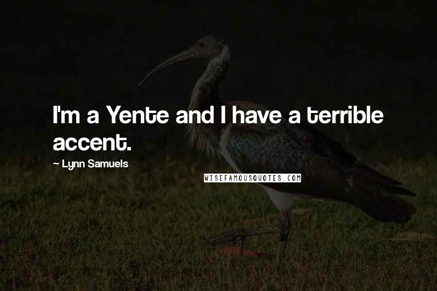 Lynn Samuels Quotes: I'm a Yente and I have a terrible accent.