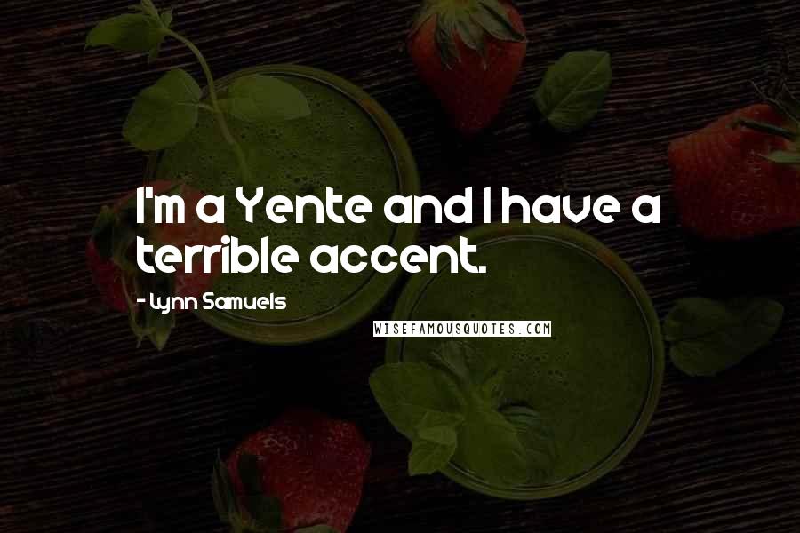 Lynn Samuels Quotes: I'm a Yente and I have a terrible accent.