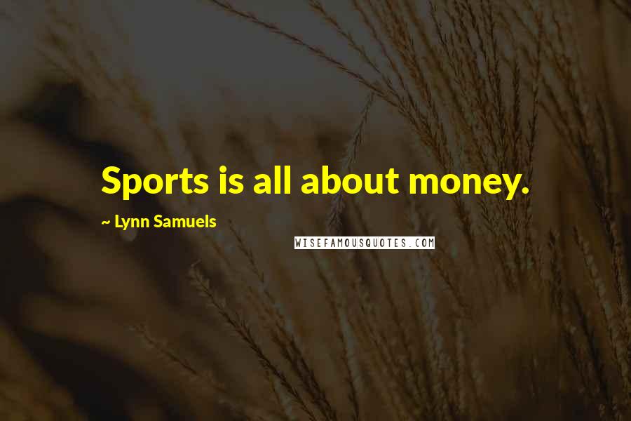 Lynn Samuels Quotes: Sports is all about money.