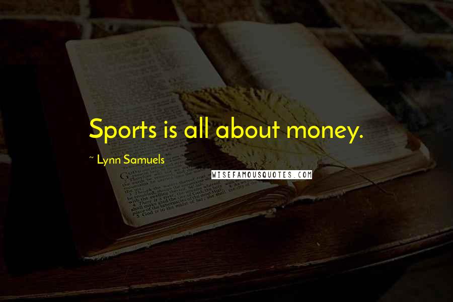 Lynn Samuels Quotes: Sports is all about money.