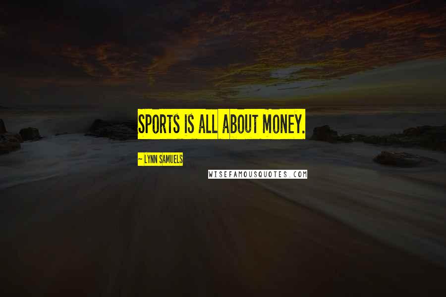 Lynn Samuels Quotes: Sports is all about money.