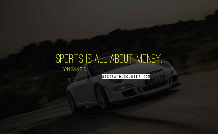 Lynn Samuels Quotes: Sports is all about money.