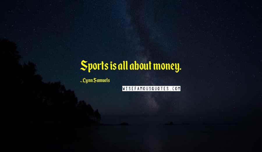 Lynn Samuels Quotes: Sports is all about money.