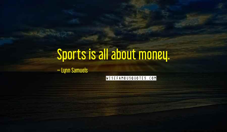 Lynn Samuels Quotes: Sports is all about money.