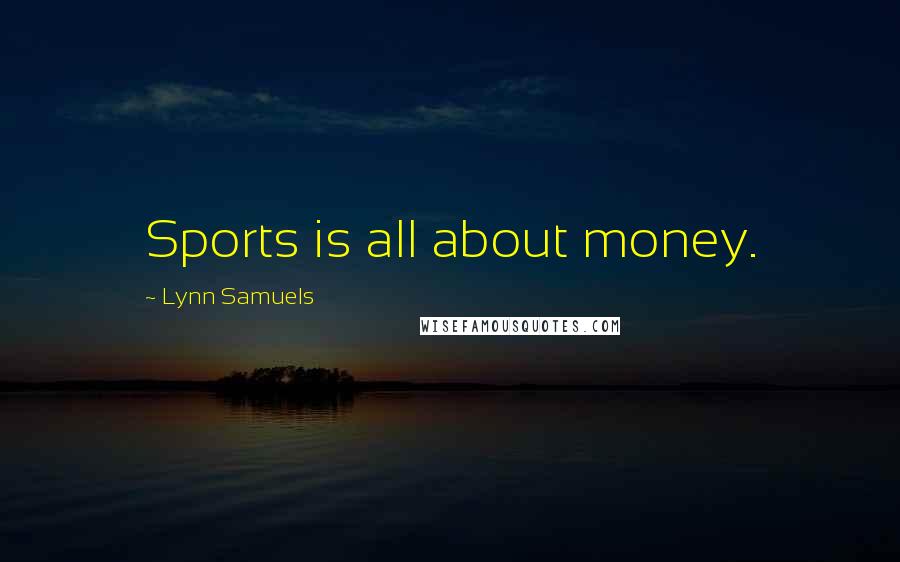 Lynn Samuels Quotes: Sports is all about money.