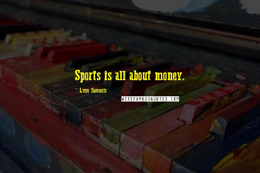 Lynn Samuels Quotes: Sports is all about money.