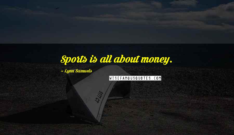 Lynn Samuels Quotes: Sports is all about money.