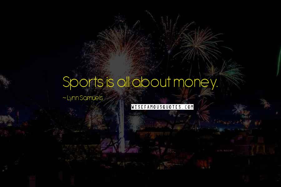 Lynn Samuels Quotes: Sports is all about money.