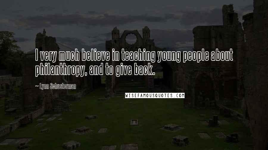 Lynn Schusterman Quotes: I very much believe in teaching young people about philanthropy, and to give back.