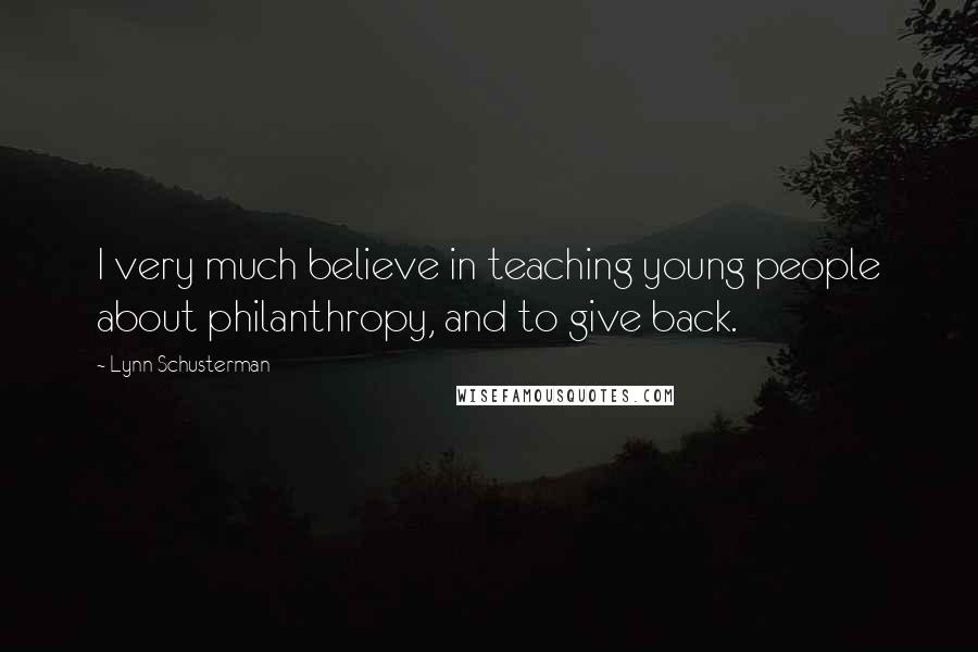 Lynn Schusterman Quotes: I very much believe in teaching young people about philanthropy, and to give back.