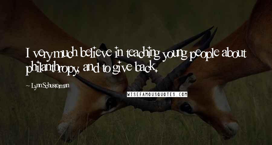 Lynn Schusterman Quotes: I very much believe in teaching young people about philanthropy, and to give back.