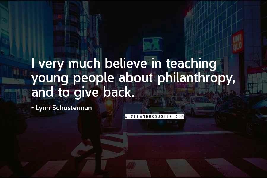 Lynn Schusterman Quotes: I very much believe in teaching young people about philanthropy, and to give back.