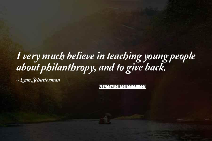 Lynn Schusterman Quotes: I very much believe in teaching young people about philanthropy, and to give back.