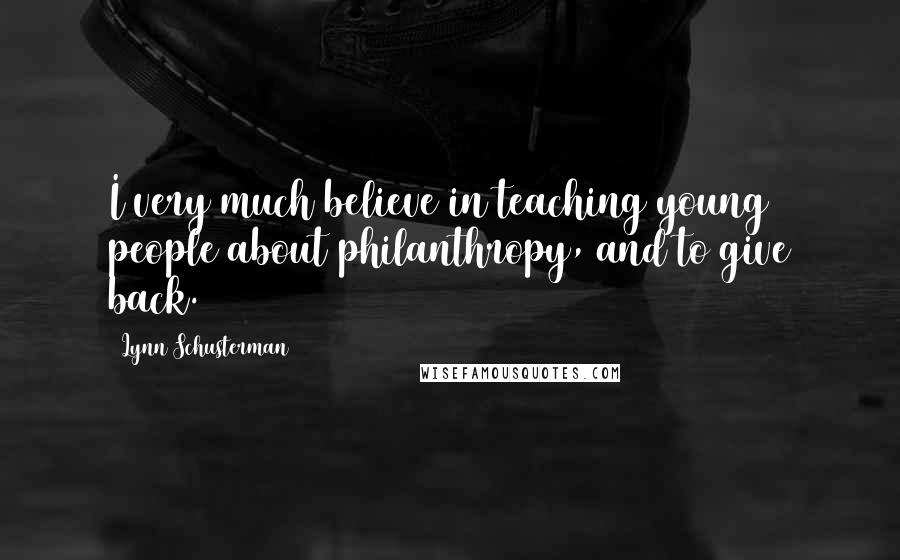 Lynn Schusterman Quotes: I very much believe in teaching young people about philanthropy, and to give back.