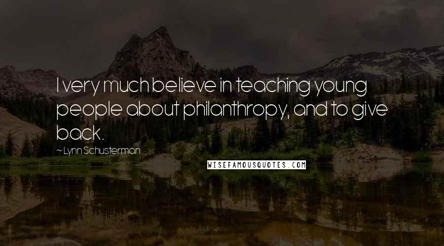 Lynn Schusterman Quotes: I very much believe in teaching young people about philanthropy, and to give back.