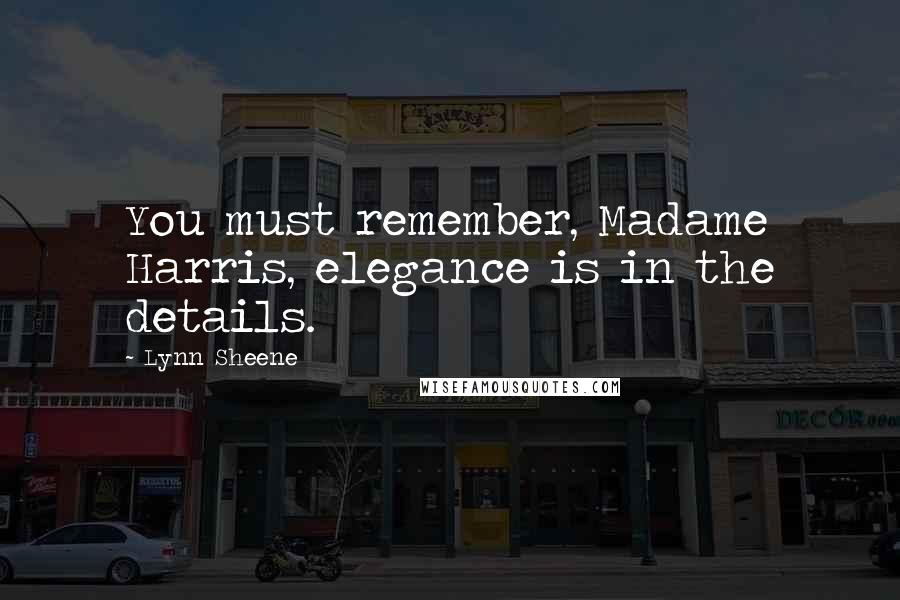 Lynn Sheene Quotes: You must remember, Madame Harris, elegance is in the details.