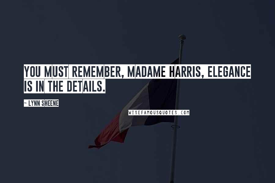 Lynn Sheene Quotes: You must remember, Madame Harris, elegance is in the details.