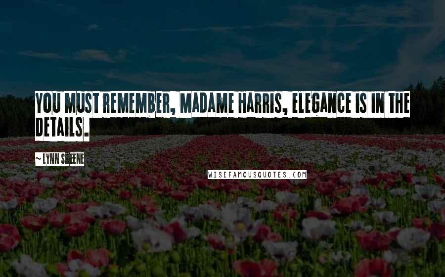 Lynn Sheene Quotes: You must remember, Madame Harris, elegance is in the details.