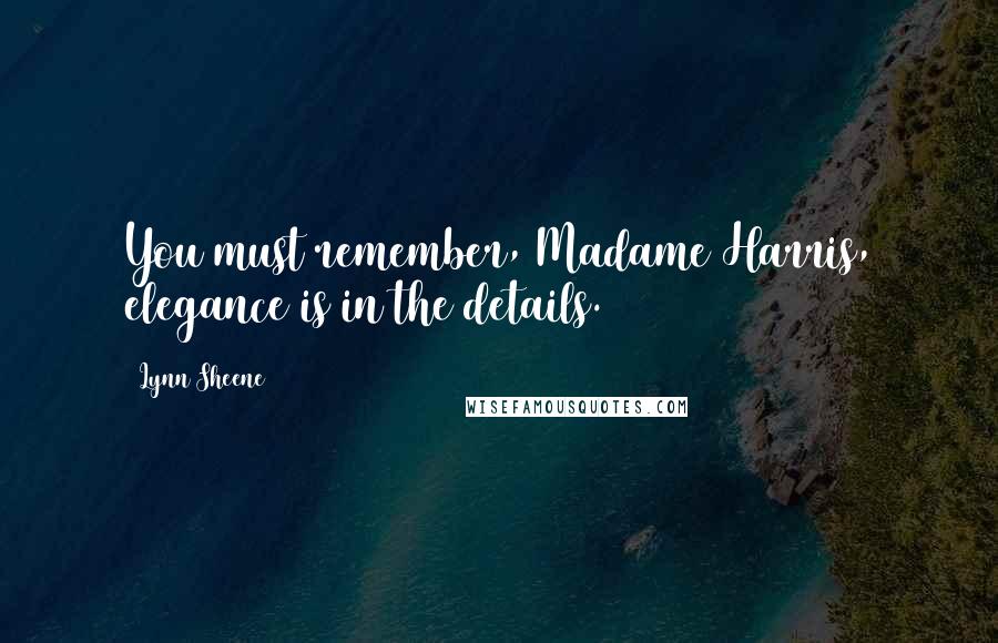 Lynn Sheene Quotes: You must remember, Madame Harris, elegance is in the details.
