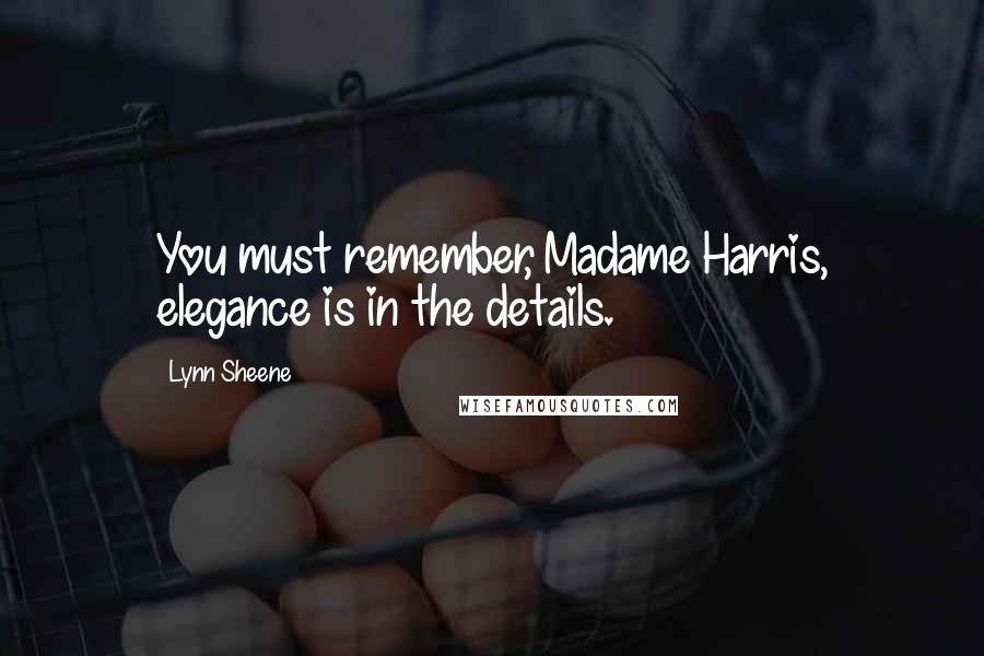 Lynn Sheene Quotes: You must remember, Madame Harris, elegance is in the details.