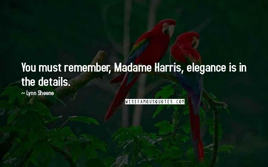 Lynn Sheene Quotes: You must remember, Madame Harris, elegance is in the details.