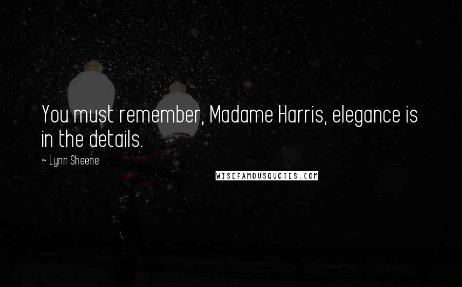 Lynn Sheene Quotes: You must remember, Madame Harris, elegance is in the details.