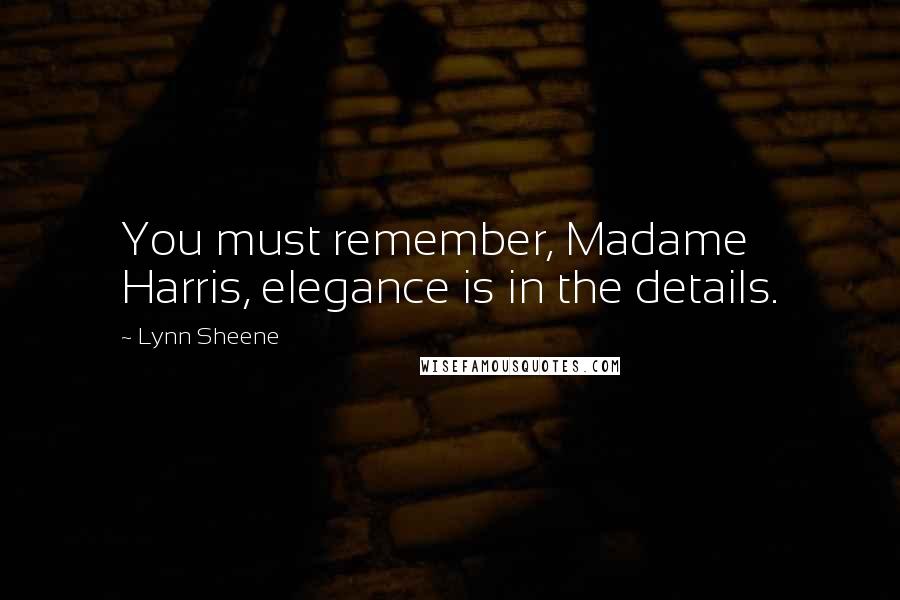 Lynn Sheene Quotes: You must remember, Madame Harris, elegance is in the details.