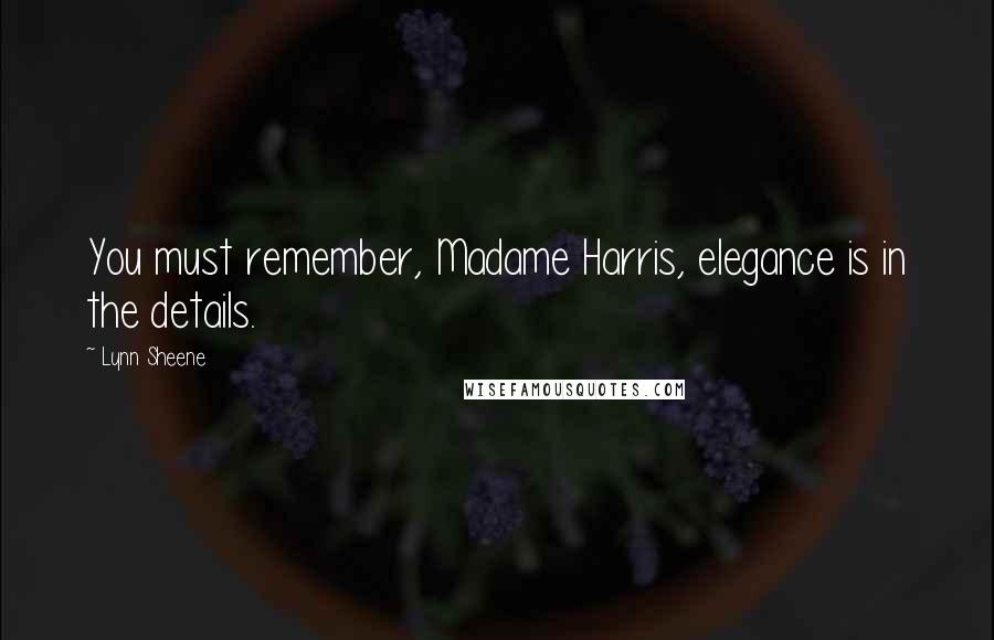 Lynn Sheene Quotes: You must remember, Madame Harris, elegance is in the details.
