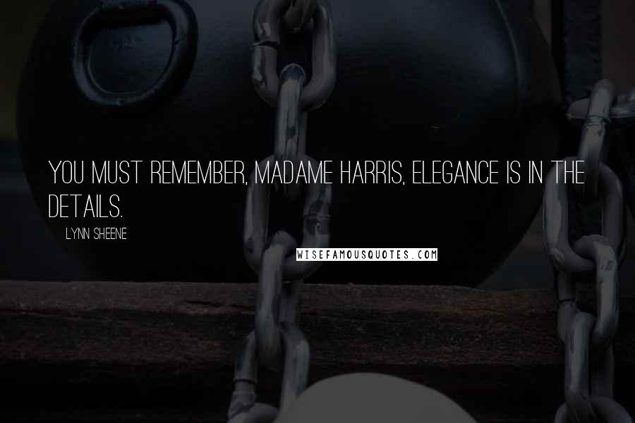 Lynn Sheene Quotes: You must remember, Madame Harris, elegance is in the details.