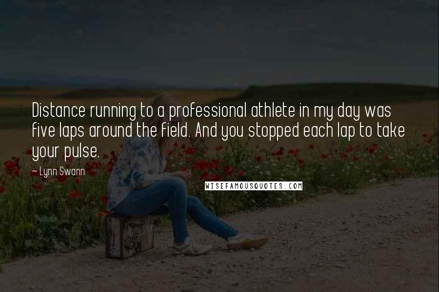 Lynn Swann Quotes: Distance running to a professional athlete in my day was five laps around the field. And you stopped each lap to take your pulse.
