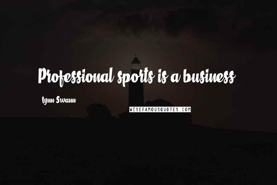 Lynn Swann Quotes: Professional sports is a business.