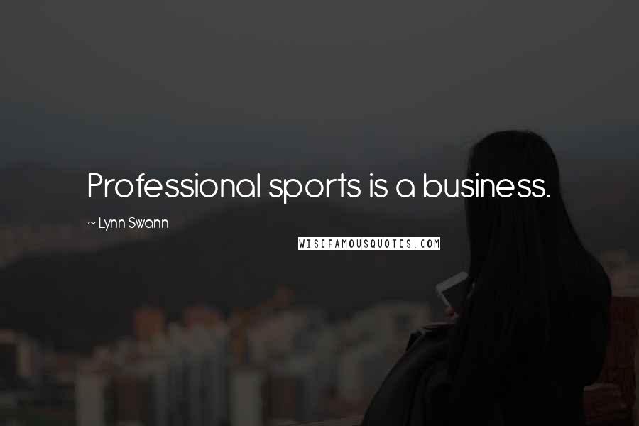 Lynn Swann Quotes: Professional sports is a business.