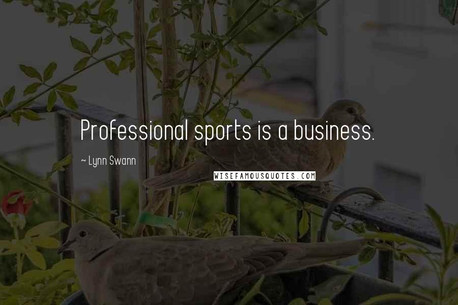 Lynn Swann Quotes: Professional sports is a business.