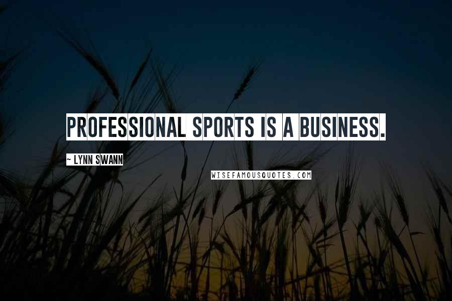 Lynn Swann Quotes: Professional sports is a business.