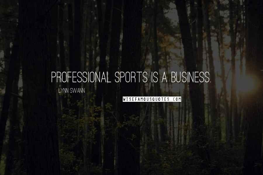 Lynn Swann Quotes: Professional sports is a business.