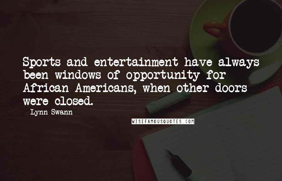 Lynn Swann Quotes: Sports and entertainment have always been windows of opportunity for African Americans, when other doors were closed.