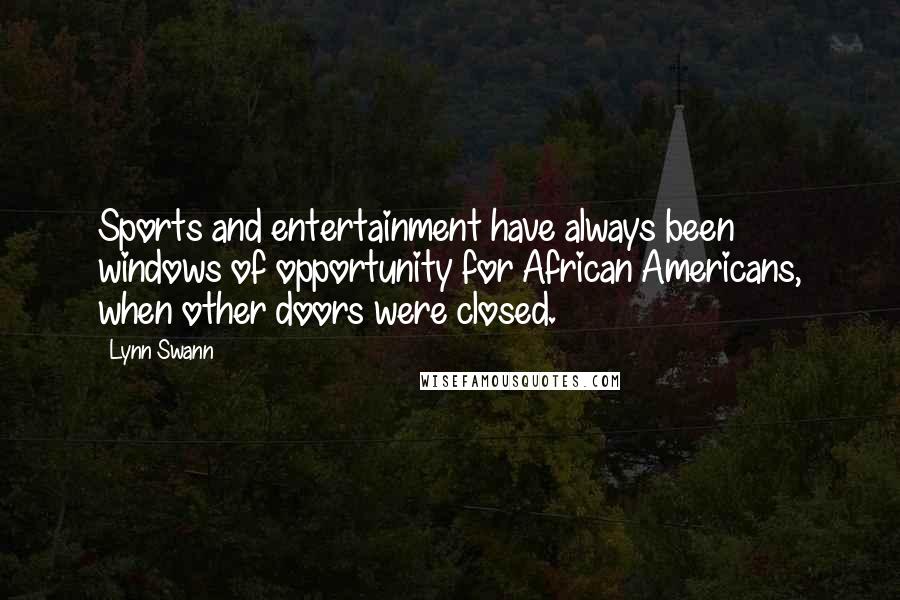 Lynn Swann Quotes: Sports and entertainment have always been windows of opportunity for African Americans, when other doors were closed.