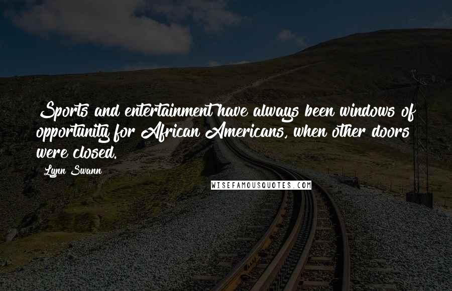 Lynn Swann Quotes: Sports and entertainment have always been windows of opportunity for African Americans, when other doors were closed.