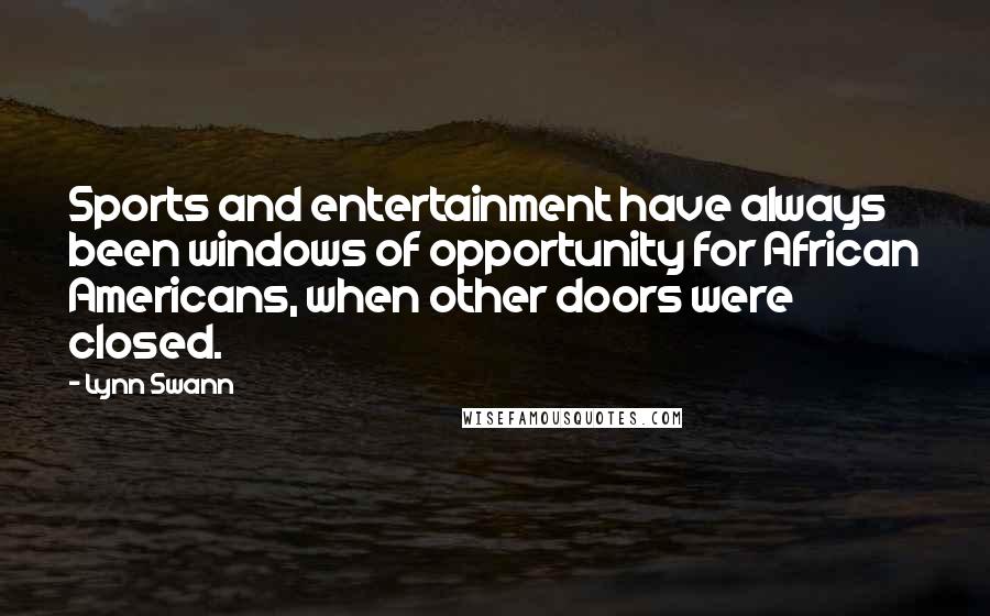 Lynn Swann Quotes: Sports and entertainment have always been windows of opportunity for African Americans, when other doors were closed.