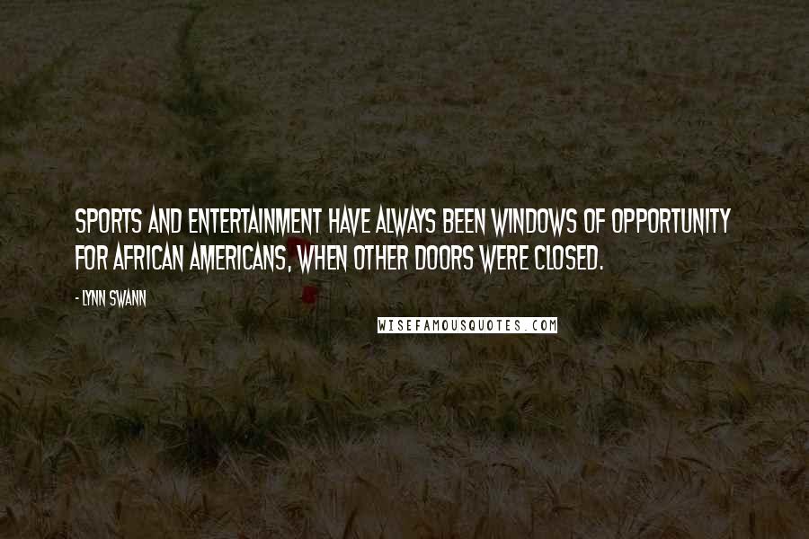 Lynn Swann Quotes: Sports and entertainment have always been windows of opportunity for African Americans, when other doors were closed.