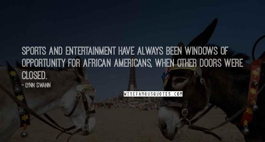 Lynn Swann Quotes: Sports and entertainment have always been windows of opportunity for African Americans, when other doors were closed.