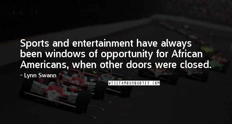 Lynn Swann Quotes: Sports and entertainment have always been windows of opportunity for African Americans, when other doors were closed.