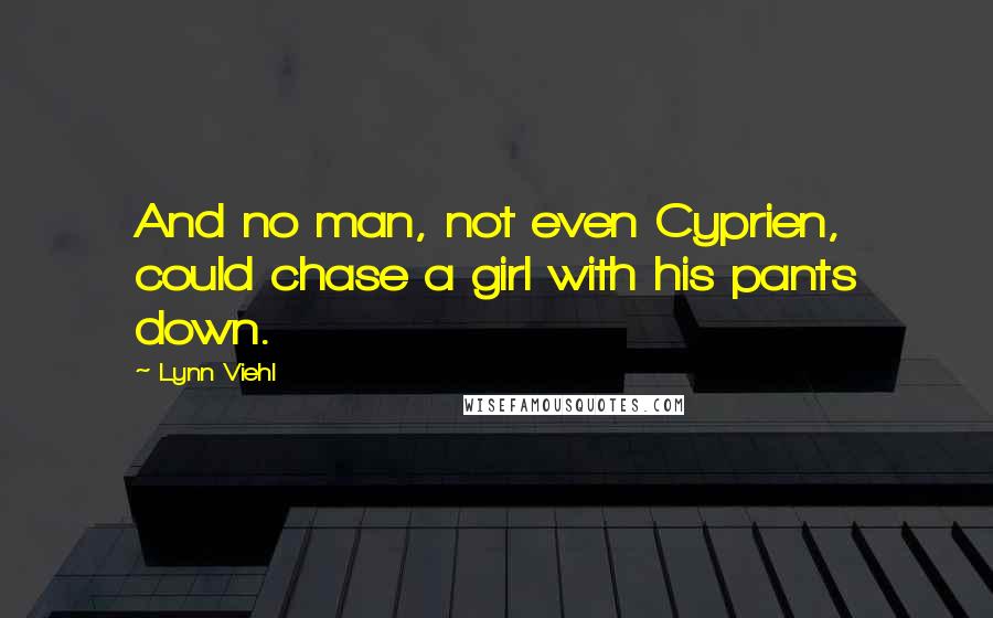 Lynn Viehl Quotes: And no man, not even Cyprien, could chase a girl with his pants down.