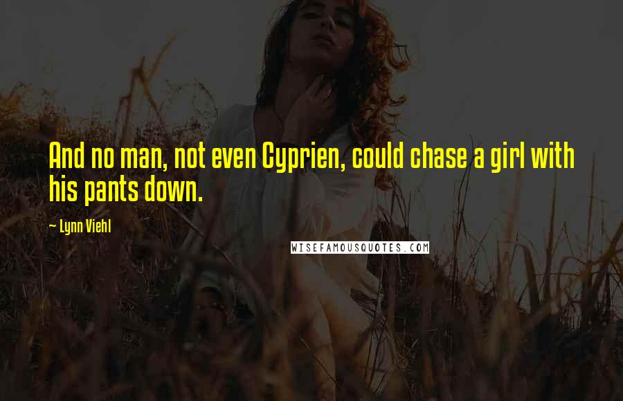 Lynn Viehl Quotes: And no man, not even Cyprien, could chase a girl with his pants down.