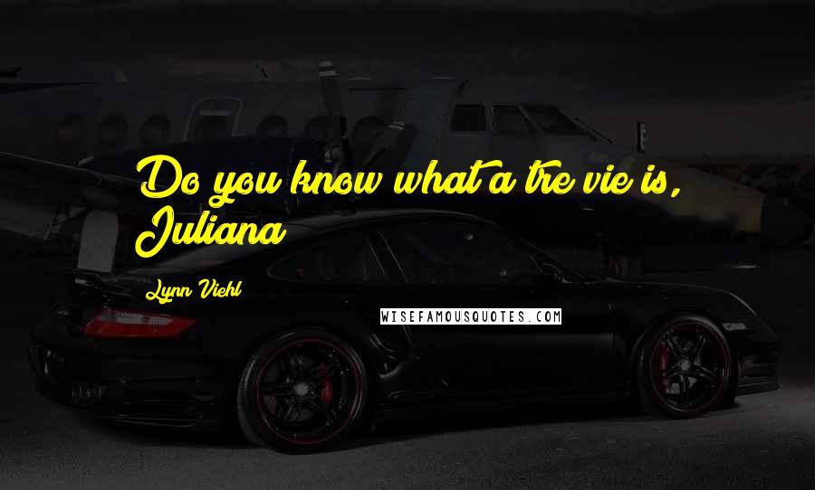 Lynn Viehl Quotes: Do you know what a tre vie is, Juliana?