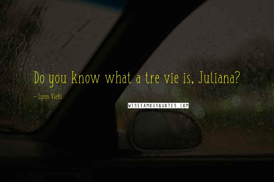 Lynn Viehl Quotes: Do you know what a tre vie is, Juliana?