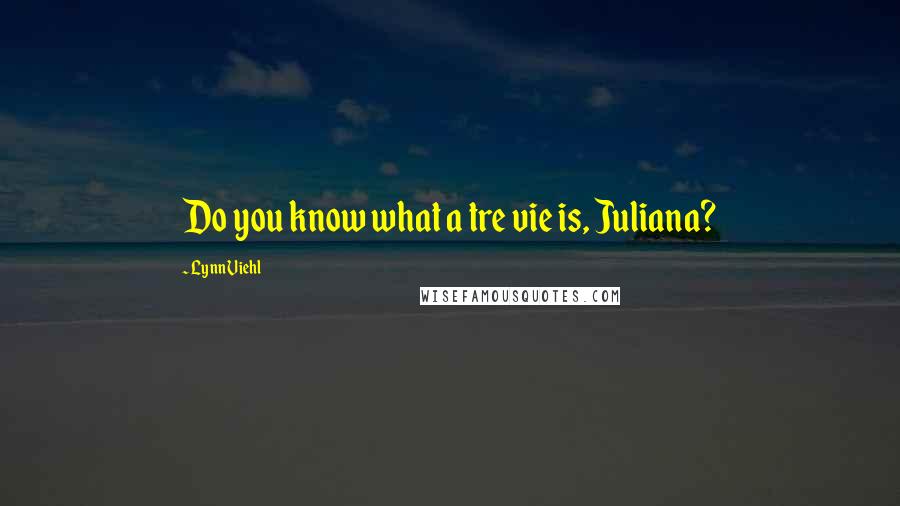 Lynn Viehl Quotes: Do you know what a tre vie is, Juliana?