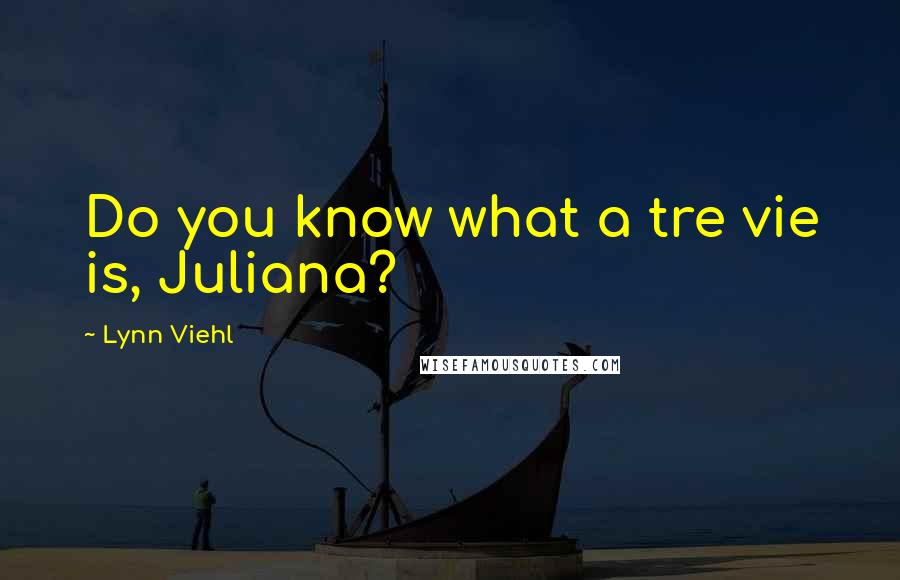 Lynn Viehl Quotes: Do you know what a tre vie is, Juliana?