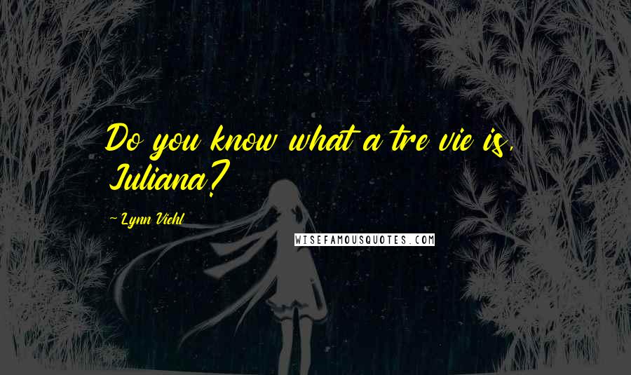 Lynn Viehl Quotes: Do you know what a tre vie is, Juliana?